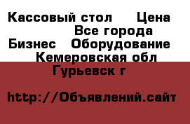 Кассовый стол ! › Цена ­ 5 000 - Все города Бизнес » Оборудование   . Кемеровская обл.,Гурьевск г.